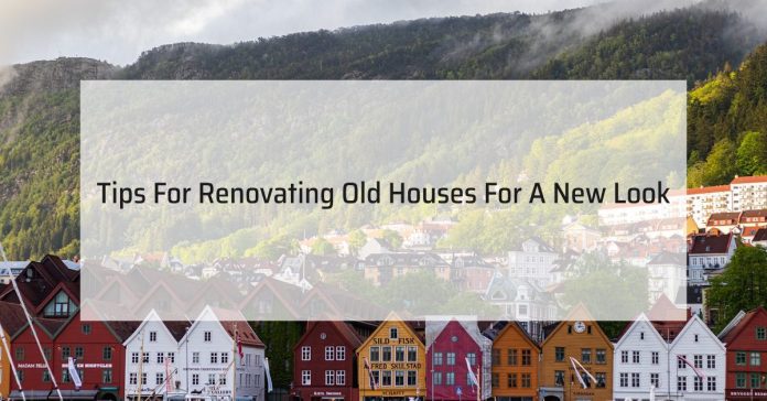 Tips For Renovating Old Houses For A New Look